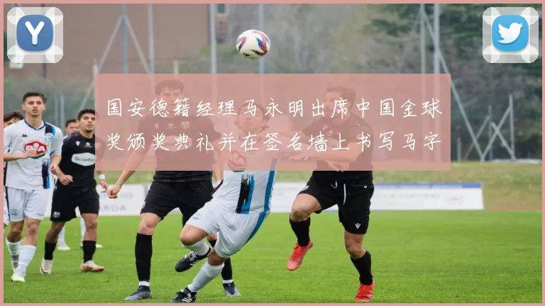 国安德籍经理马永明出席中国金球奖颁奖典礼并在签名墙上书写马字展现独特风采